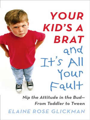 cover image of Your Kid's a Brat and It's All Your Fault